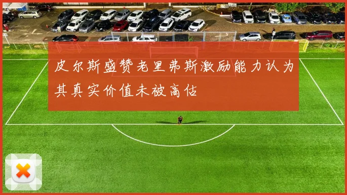 皮尔斯盛赞老里弗斯激励能力认为其真实价值未被高估