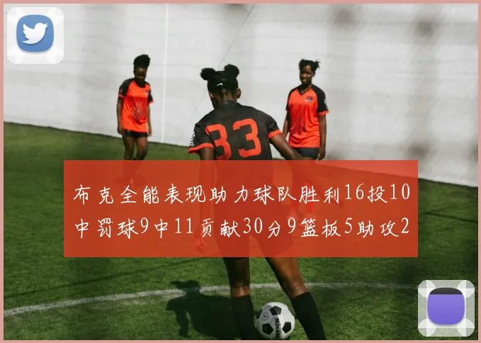 布克全能表现助力球队胜利16投10中罚球9中11贡献30分9篮板5助攻2抢断正负值高达21