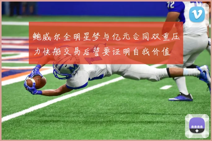 鲍威尔全明星梦与亿元合同双重压力快船交易后誓要证明自我价值