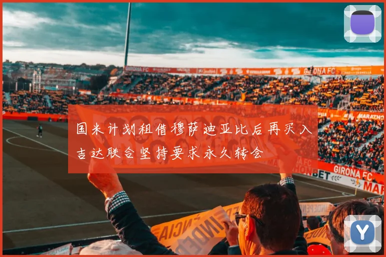 国米计划租借穆萨迪亚比后再买入吉达联合坚持要求永久转会