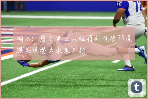 湖记：詹东里三人组再创佳绩35展现无限潜力未来可期